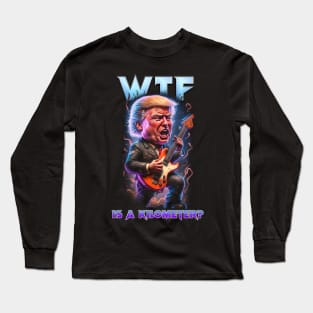 WTF is a kilometer? Long Sleeve T-Shirt